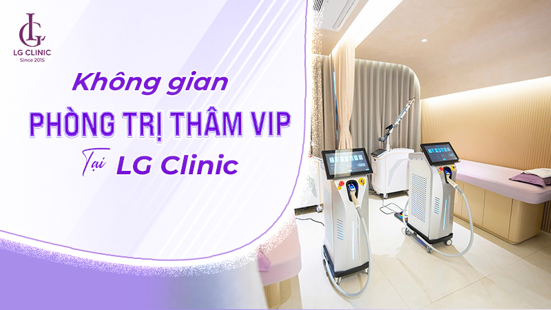 Phòng trị thâm VIP tại LG Clinic Gò Vấp