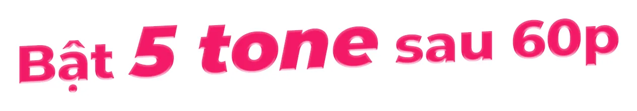 Bật 5 tone sau 60P